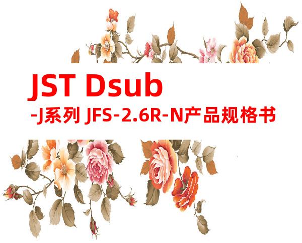JST Dsub-J系列 JFS-2.6R-N产品规格书